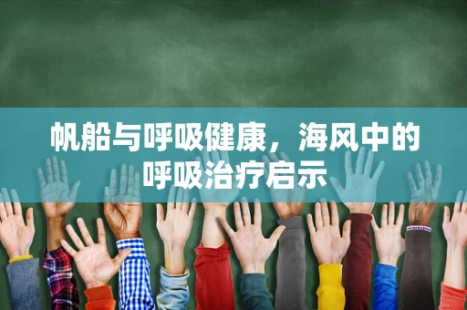 帆船与呼吸健康，海风中的呼吸治疗启示