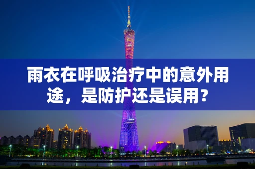 雨衣在呼吸治疗中的意外用途，是防护还是误用？