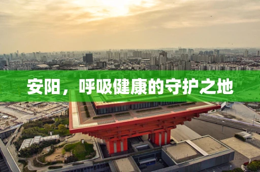 安阳，呼吸健康的守护之地