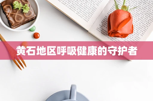黄石地区呼吸健康的守护者