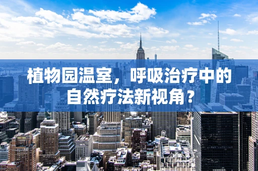 植物园温室，呼吸治疗中的自然疗法新视角？
