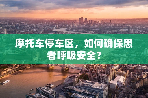 摩托车停车区，如何确保患者呼吸安全？