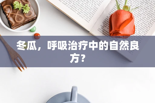 冬瓜，呼吸治疗中的自然良方？