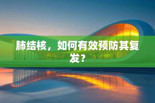 肺结核，如何有效预防其复发？