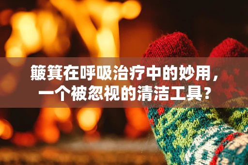 簸箕在呼吸治疗中的妙用，一个被忽视的清洁工具？