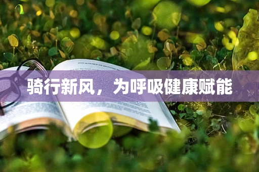 骑行新风，为呼吸健康赋能