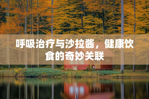 呼吸治疗与沙拉酱，健康饮食的奇妙关联
