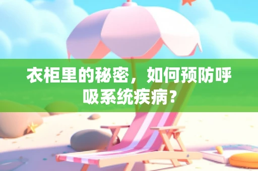衣柜里的秘密，如何预防呼吸系统疾病？