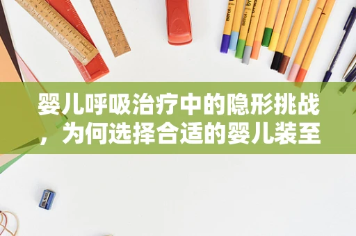 婴儿呼吸治疗中的隐形挑战，为何选择合适的婴儿装至关重要？