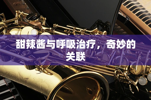 甜辣酱与呼吸治疗，奇妙的关联