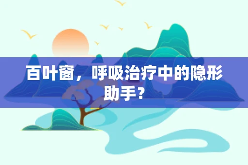 百叶窗，呼吸治疗中的隐形助手？