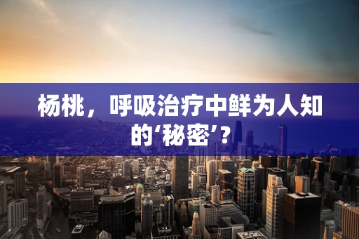 杨桃，呼吸治疗中鲜为人知的‘秘密’？