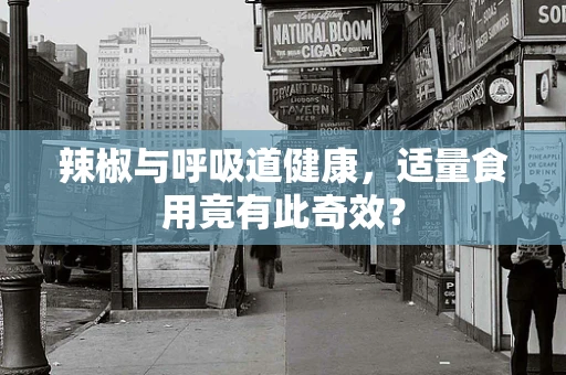 辣椒与呼吸道健康，适量食用竟有此奇效？