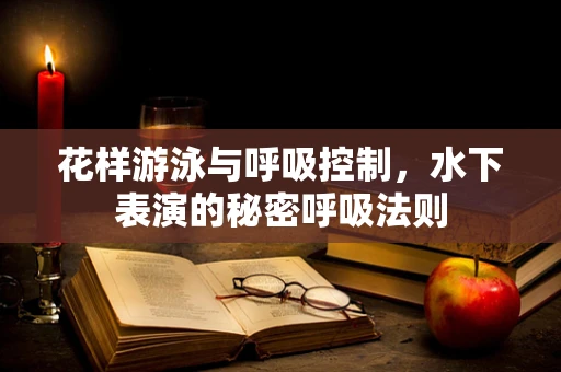 花样游泳与呼吸控制，水下表演的秘密呼吸法则