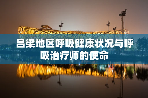 吕梁地区呼吸健康状况与呼吸治疗师的使命