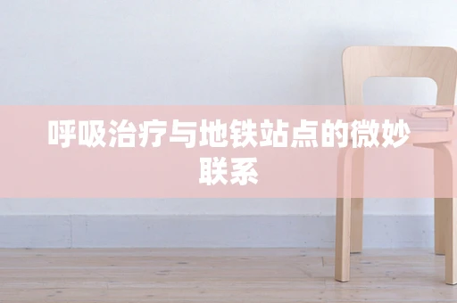 呼吸治疗与地铁站点的微妙联系