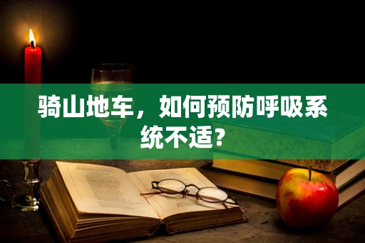 骑山地车，如何预防呼吸系统不适？