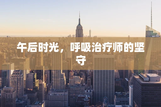 午后时光，呼吸治疗师的坚守