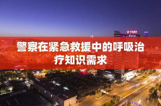 警察在紧急救援中的呼吸治疗知识需求