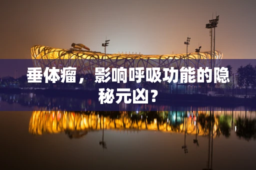 垂体瘤，影响呼吸功能的隐秘元凶？