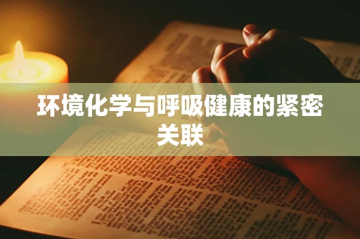 环境化学与呼吸健康的紧密关联