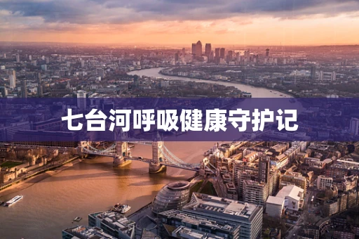 七台河呼吸健康守护记