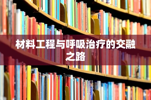 材料工程与呼吸治疗的交融之路