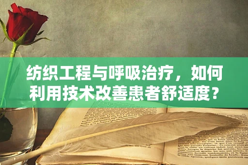 纺织工程与呼吸治疗，如何利用技术改善患者舒适度？