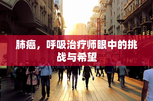 肺癌，呼吸治疗师眼中的挑战与希望