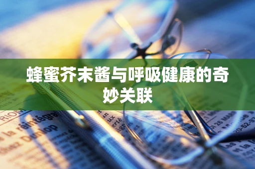 蜂蜜芥末酱与呼吸健康的奇妙关联