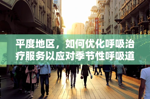 平度地区，如何优化呼吸治疗服务以应对季节性呼吸道疾病高发？