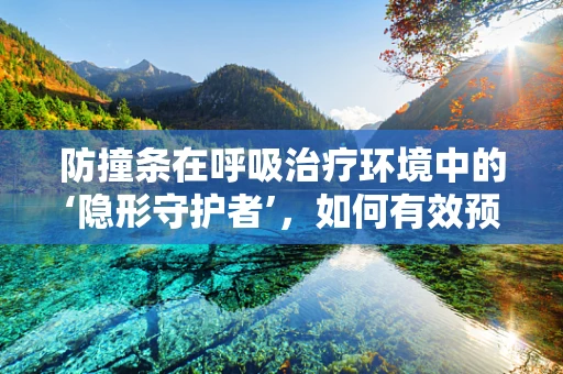 防撞条在呼吸治疗环境中的‘隐形守护者’，如何有效预防意外碰撞？