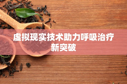 虚拟现实技术助力呼吸治疗新突破