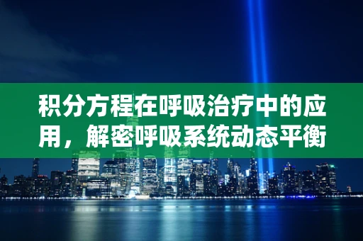 积分方程在呼吸治疗中的应用，解密呼吸系统动态平衡的数学语言