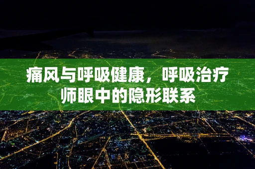 痛风与呼吸健康，呼吸治疗师眼中的隐形联系