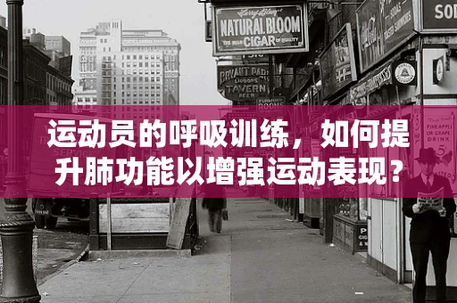 运动员的呼吸训练，如何提升肺功能以增强运动表现？