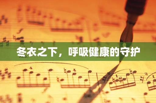 冬衣之下，呼吸健康的守护