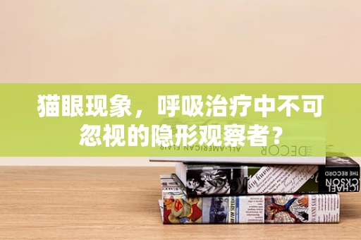 猫眼现象，呼吸治疗中不可忽视的隐形观察者？
