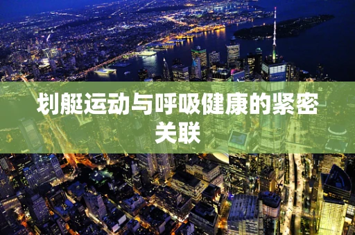 划艇运动与呼吸健康的紧密关联