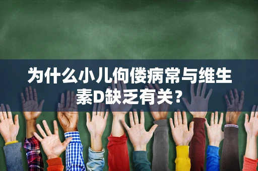 为什么小儿佝偻病常与维生素D缺乏有关？