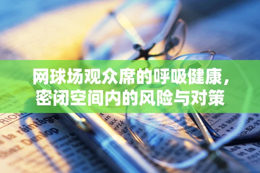 网球场观众席的呼吸健康，密闭空间内的风险与对策