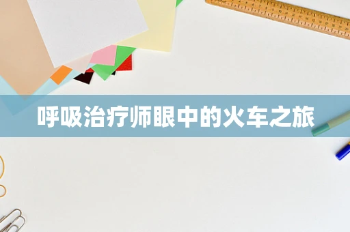 呼吸治疗师眼中的火车之旅