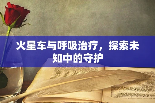 火星车与呼吸治疗，探索未知中的守护