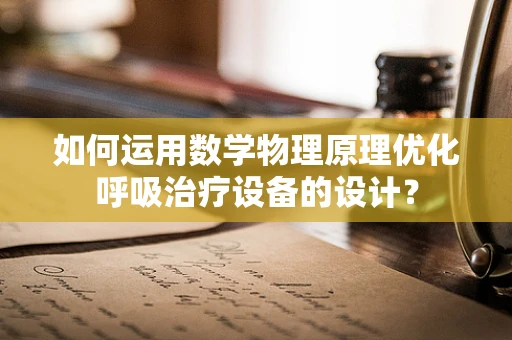 如何运用数学物理原理优化呼吸治疗设备的设计？