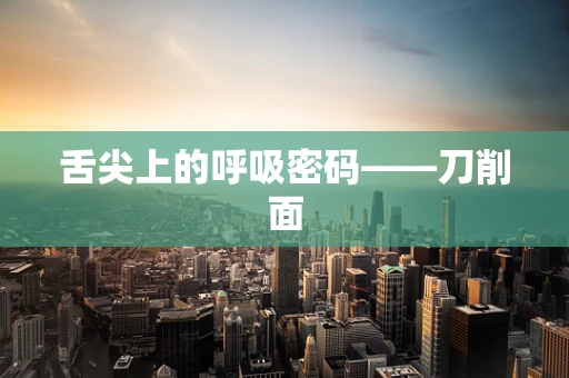 舌尖上的呼吸密码——刀削面