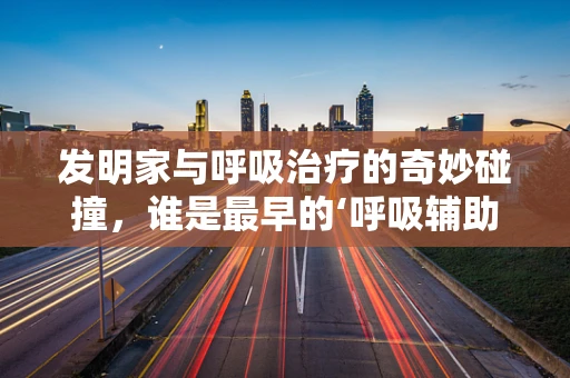 发明家与呼吸治疗的奇妙碰撞，谁是最早的‘呼吸辅助装置’构想者？