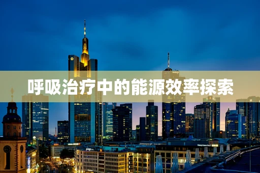 呼吸治疗中的能源效率探索