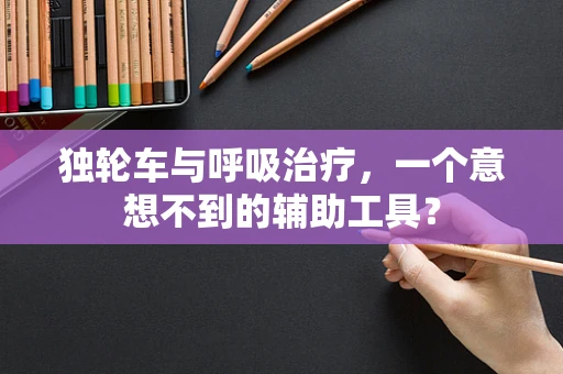 独轮车与呼吸治疗，一个意想不到的辅助工具？