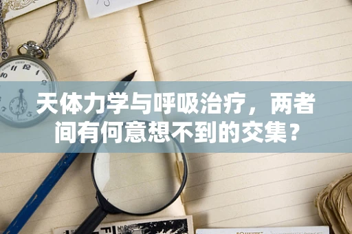 天体力学与呼吸治疗，两者间有何意想不到的交集？