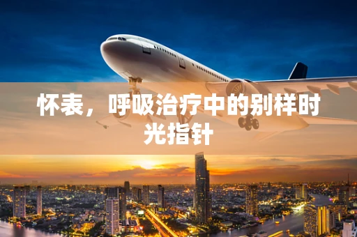 怀表，呼吸治疗中的别样时光指针
